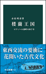 赤松明彦『楼蘭王国 〜ロプ・ノール湖畔の四千年〜 (中公新書)』。楼蘭はシルクロードの要衝だったが、近くの「ロプノール」（さまよえる湖）が干上がり砂漠に飲まれた・・・