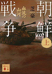芝 豪『朝鮮戦争(上) 〜血流の山河〜(講談社文庫)』(平成26年発行)